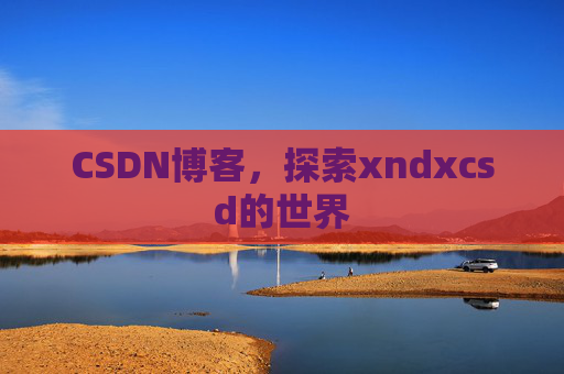 CSDN博客，探索xndxcsd的世界